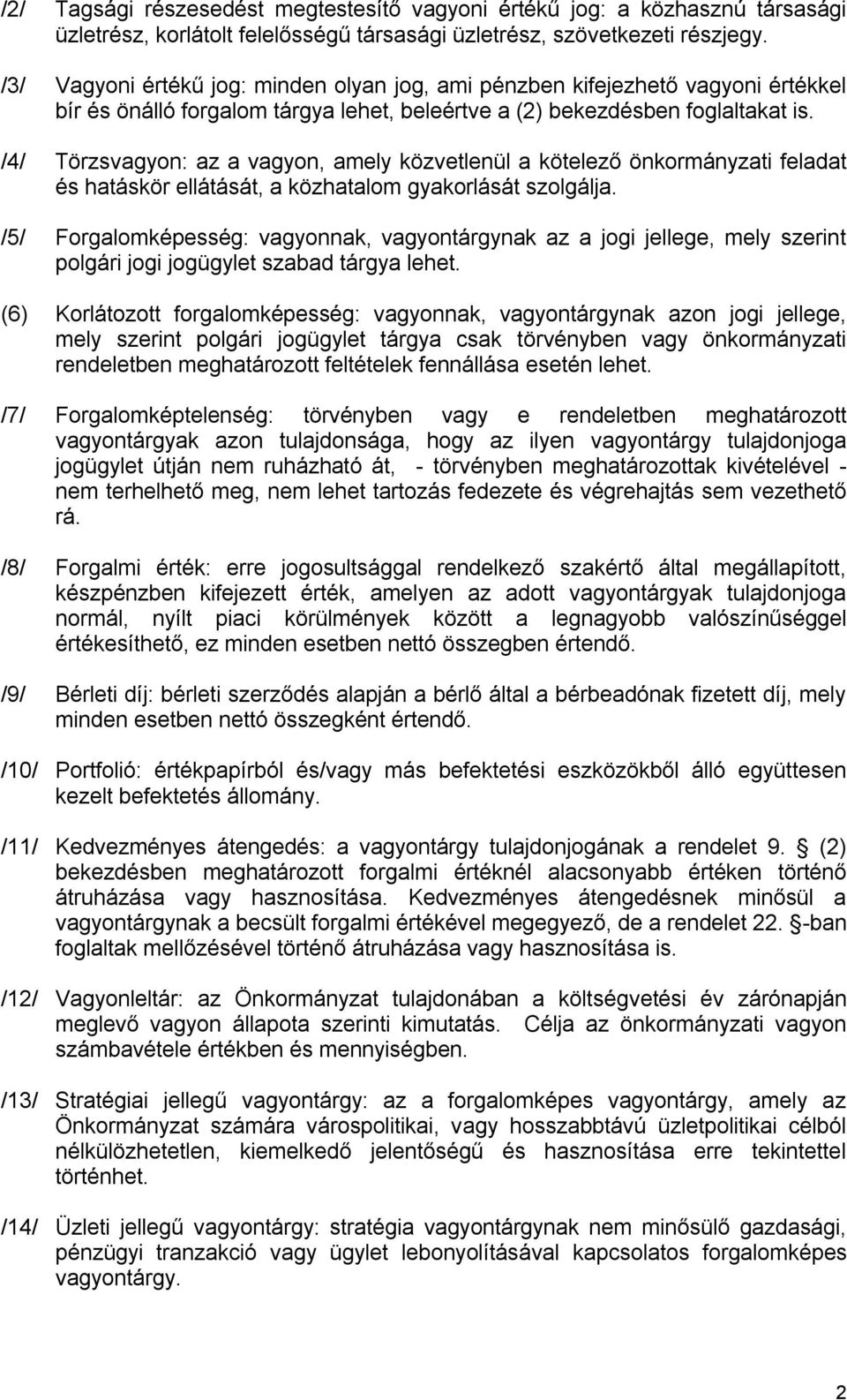 /4/ Törzsvagyon: az a vagyon, amely közvetlenül a kötelező önkormányzati feladat és hatáskör ellátását, a közhatalom gyakorlását szolgálja.