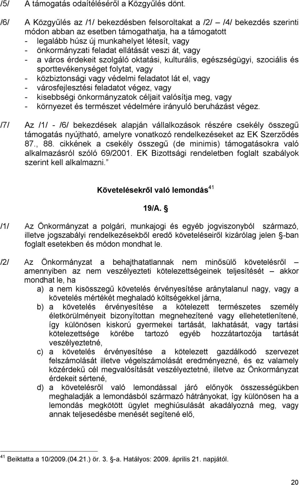 ellátását veszi át, vagy - a város érdekeit szolgáló oktatási, kulturális, egészségügyi, szociális és sporttevékenységet folytat, vagy - közbiztonsági vagy védelmi feladatot lát el, vagy -