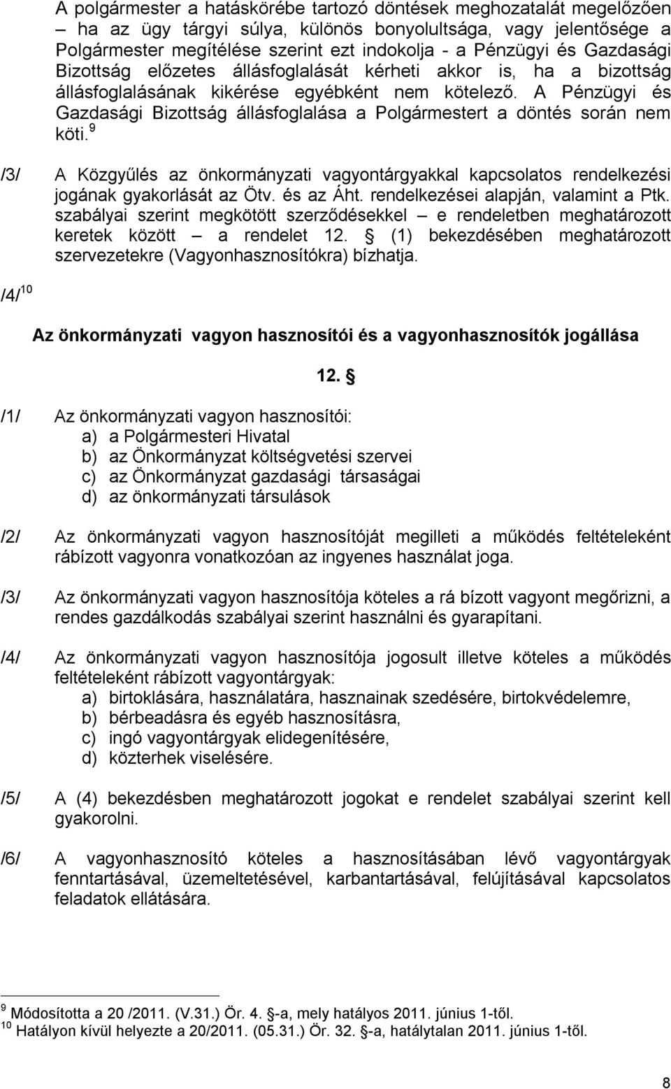 A Pénzügyi és Gazdasági Bizottság állásfoglalása a Polgármestert a döntés során nem köti. 9 /3/ A Közgyűlés az önkormányzati vagyontárgyakkal kapcsolatos rendelkezési jogának gyakorlását az Ötv.