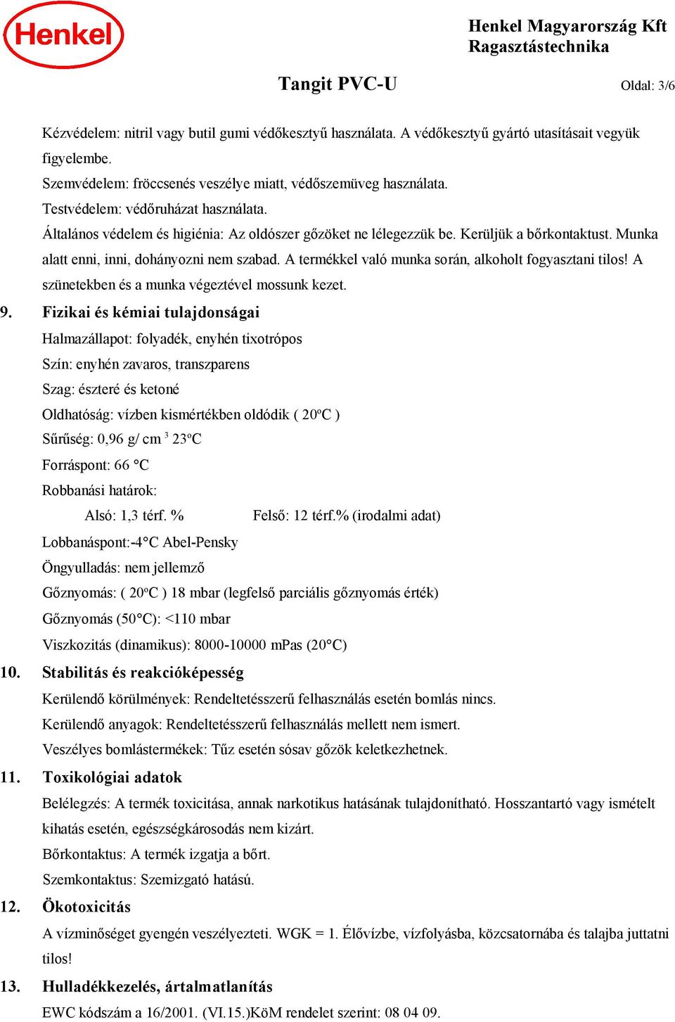 A termékkel való munka során, alkoholt fogyasztani tilos! A szünetekben és a munka végeztével mossunk kezet. 9.