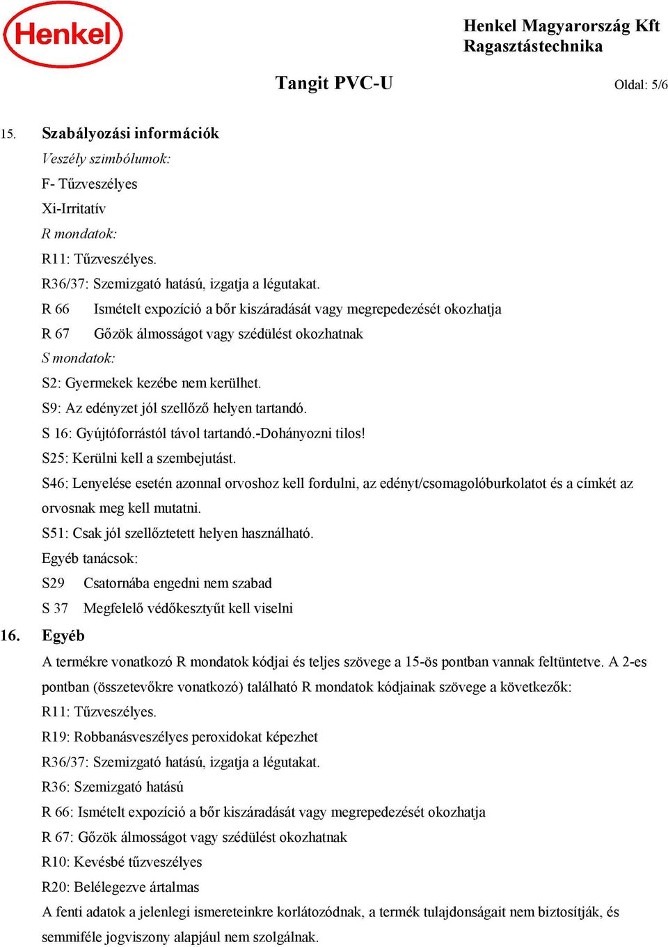 S9: Az edényzet jól szellőző helyen tartandó. S 16: Gyújtóforrástól távol tartandó.-dohányozni tilos! S25: Kerülni kell a szembejutást.