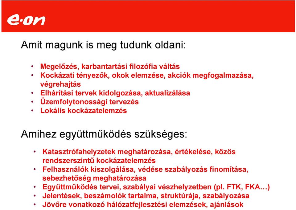 meghatározása, értékelése, közös rendszerszintű kockázatelemzés Felhasználók kiszolgálása, védése szabályozás finomítása, sebezhetőség meghatározása