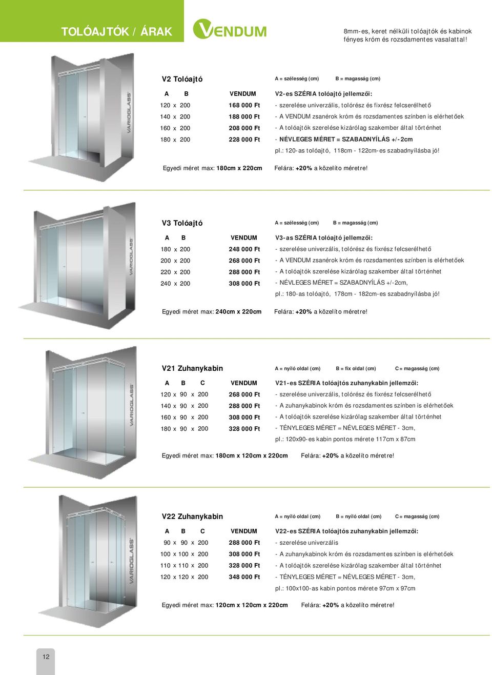 univerzális, tolórész és firész felcserélhető - A VENDUM zsanérok króm és rozsdamentes színben is elérhetőek - A tolóajtók szerelése kizárólag szakember által történhet - NÉVLEGES MÉRET =