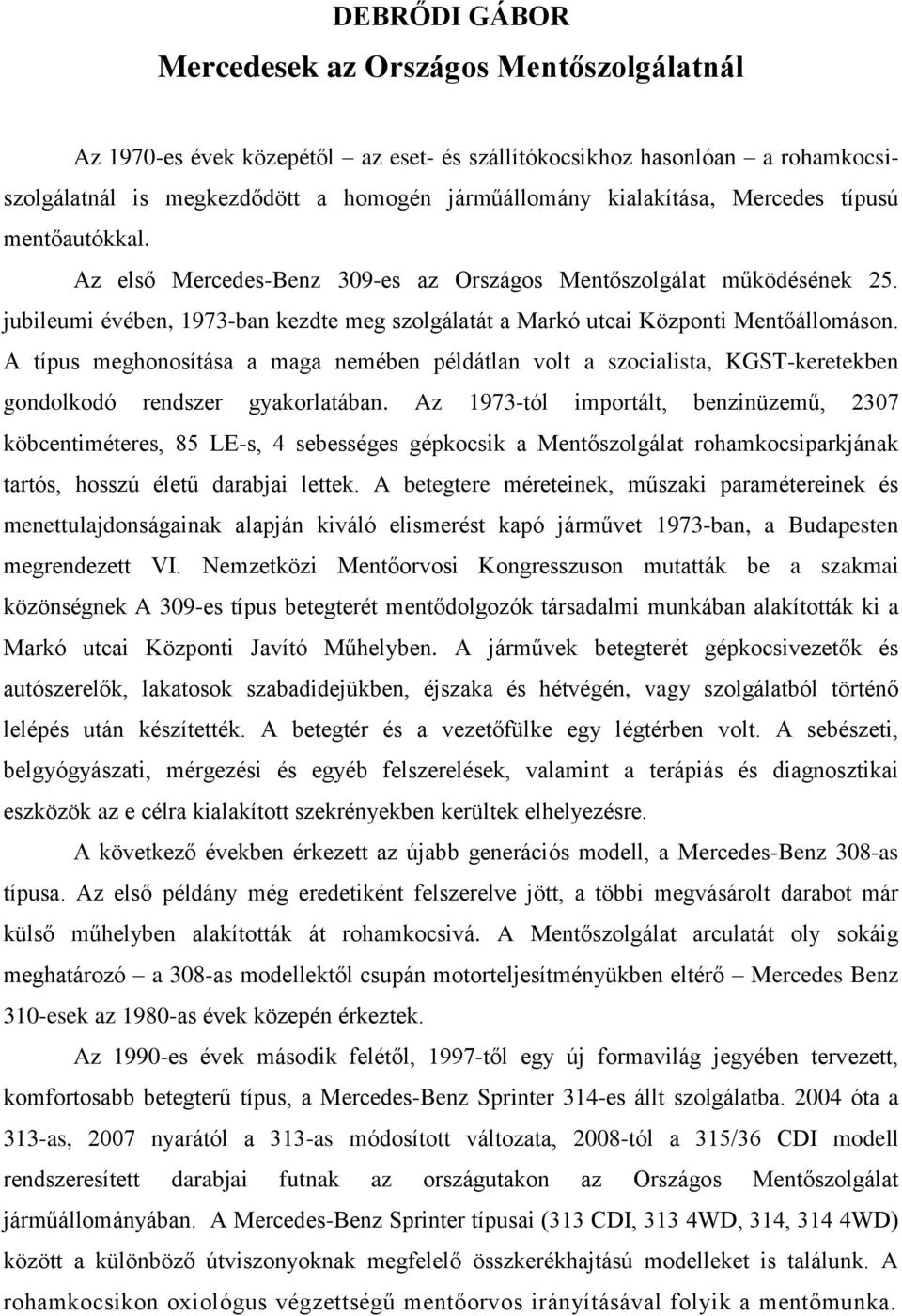 A típus meghonosítása a maga nemében példátlan volt a szocialista, KGST-keretekben gondolkodó rendszer gyakorlatában.