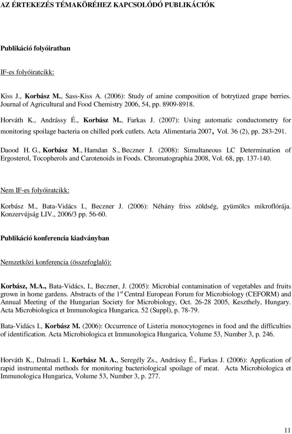 (2007): Using automatic conductometry for monitoring spoilage bacteria on chilled pork cutlets. Acta Alimentaria 2007, Vol. 36 (2), pp. 283-291. Daood H. G., Korbász M., Hamdan S., Beczner J.