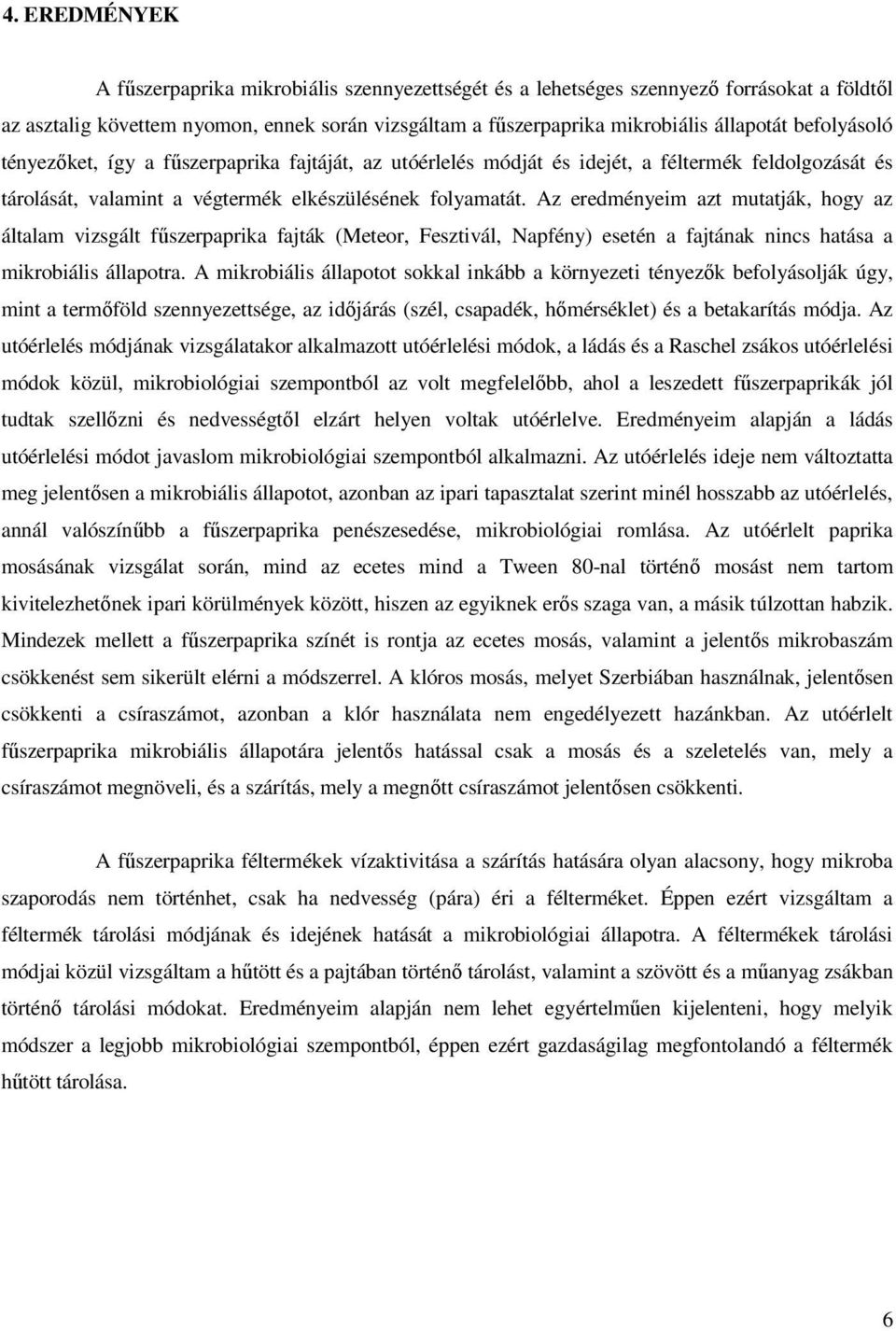 Az eredményeim azt mutatják, hogy az általam vizsgált fűszerpaprika fajták (Meteor, Fesztivál, Napfény) esetén a fajtának nincs hatása a mikrobiális állapotra.