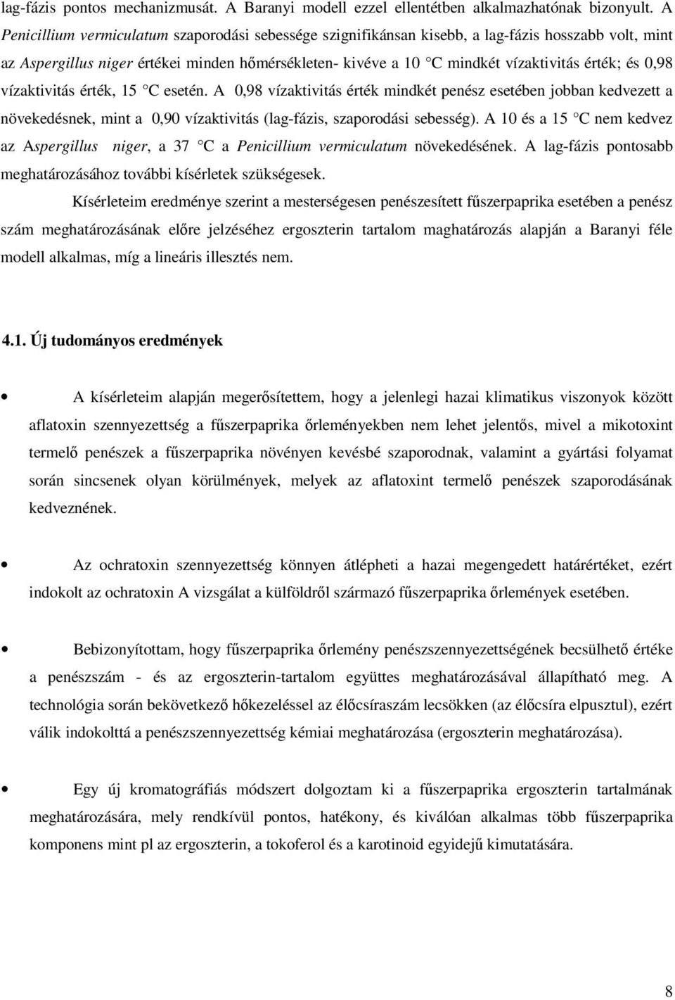 0,98 vízaktivitás érték, 15 C esetén. A 0,98 vízaktivitás érték mindkét penész esetében jobban kedvezett a növekedésnek, mint a 0,90 vízaktivitás (lag-fázis, szaporodási sebesség).