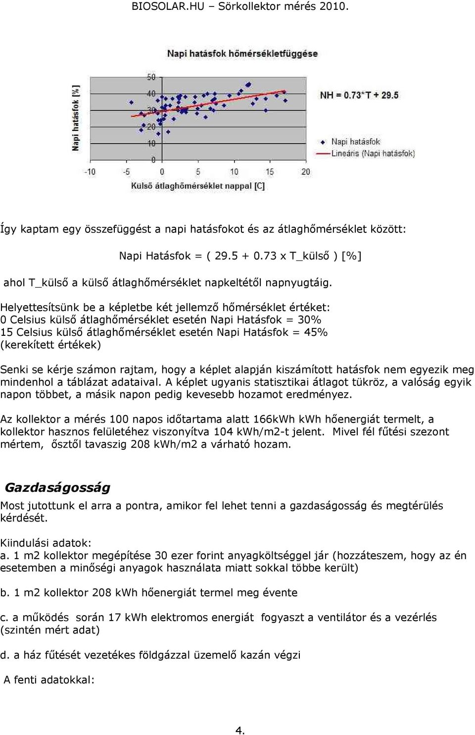 értékek) Senki se kérje számon rajtam, hogy a képlet alapján kiszámított hatásfok nem egyezik meg mindenhol a táblázat adataival.