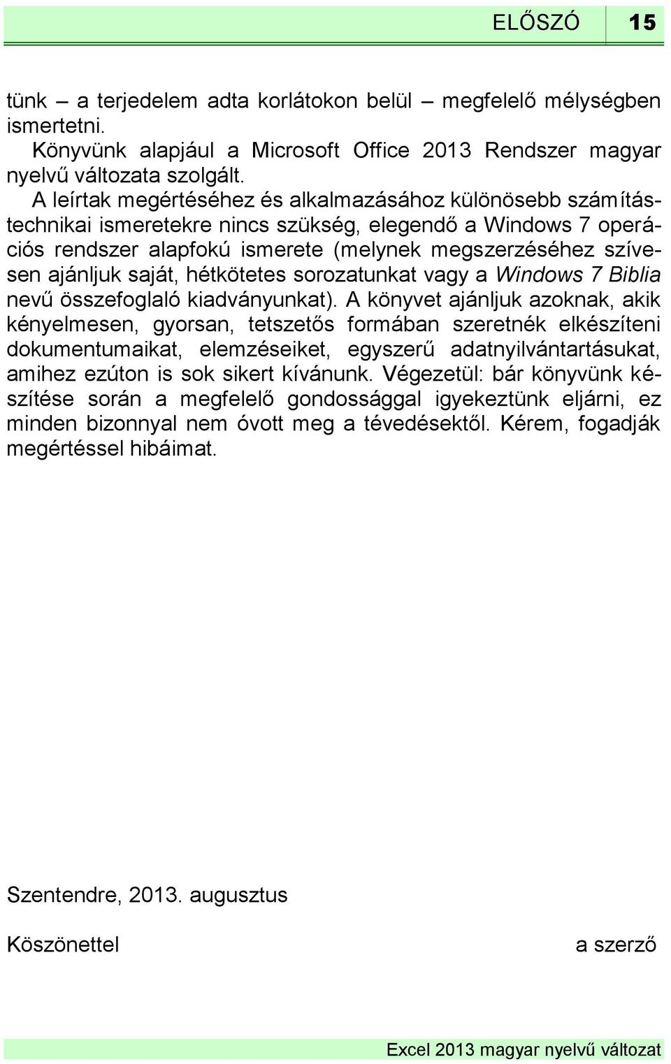 saját, hétkötetes sorozatunkat vagy a Windows 7 Biblia nevű összefoglaló kiadványunkat).