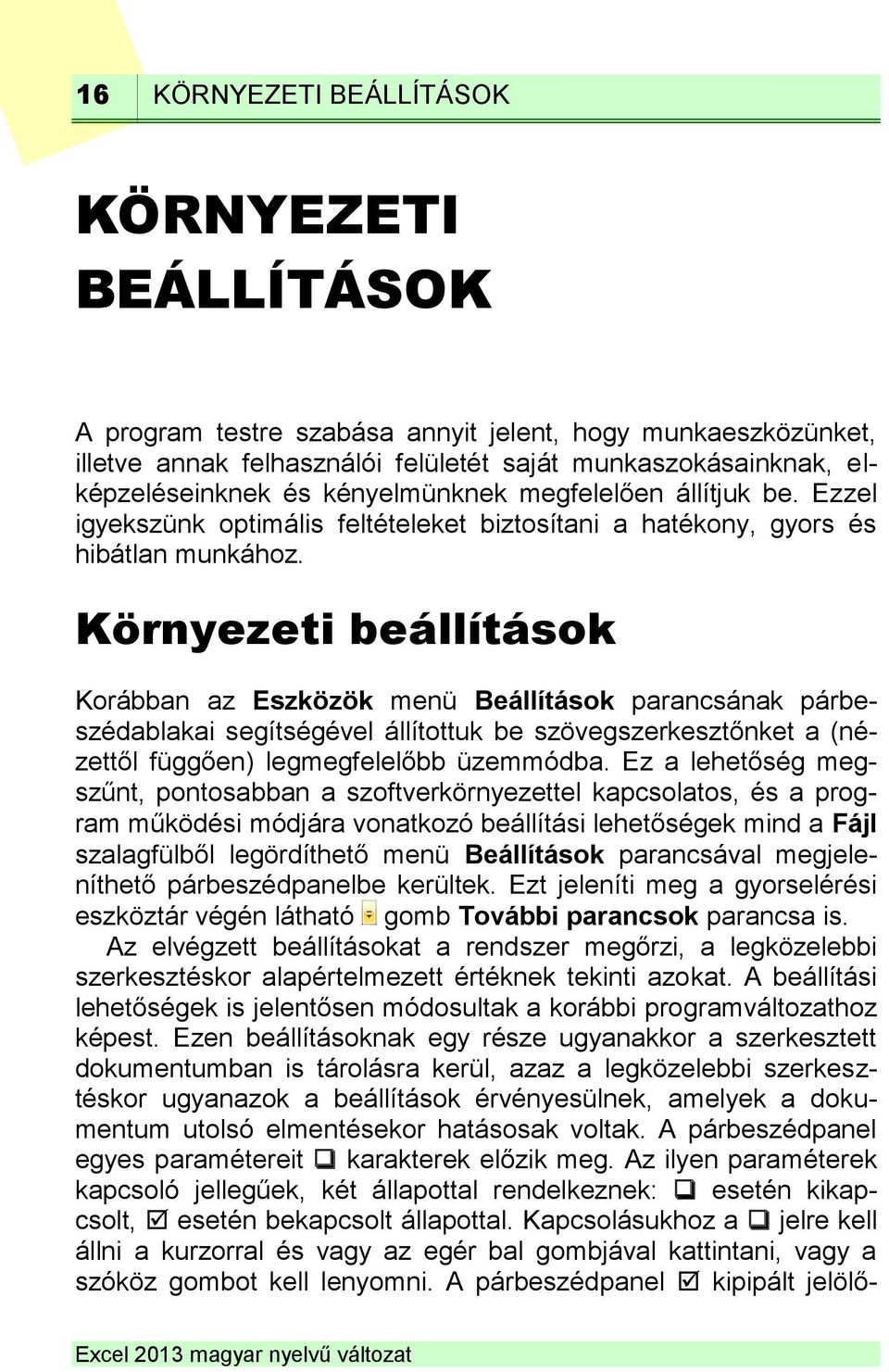 Környezeti beállítások Korábban az Eszközök menü Beállítások parancsának párbeszédablakai segítségével állítottuk be szövegszerkesztőnket a (nézettől függően) legmegfelelőbb üzemmódba.