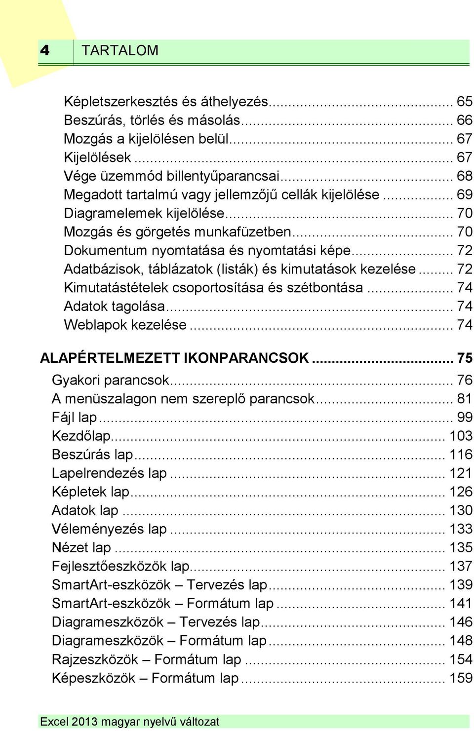 .. 72 Adatbázisok, táblázatok (listák) és kimutatások kezelése... 72 Kimutatástételek csoportosítása és szétbontása... 74 Adatok tagolása... 74 Weblapok kezelése... 74 ALAPÉRTELMEZETT IKONPARANCSOK.