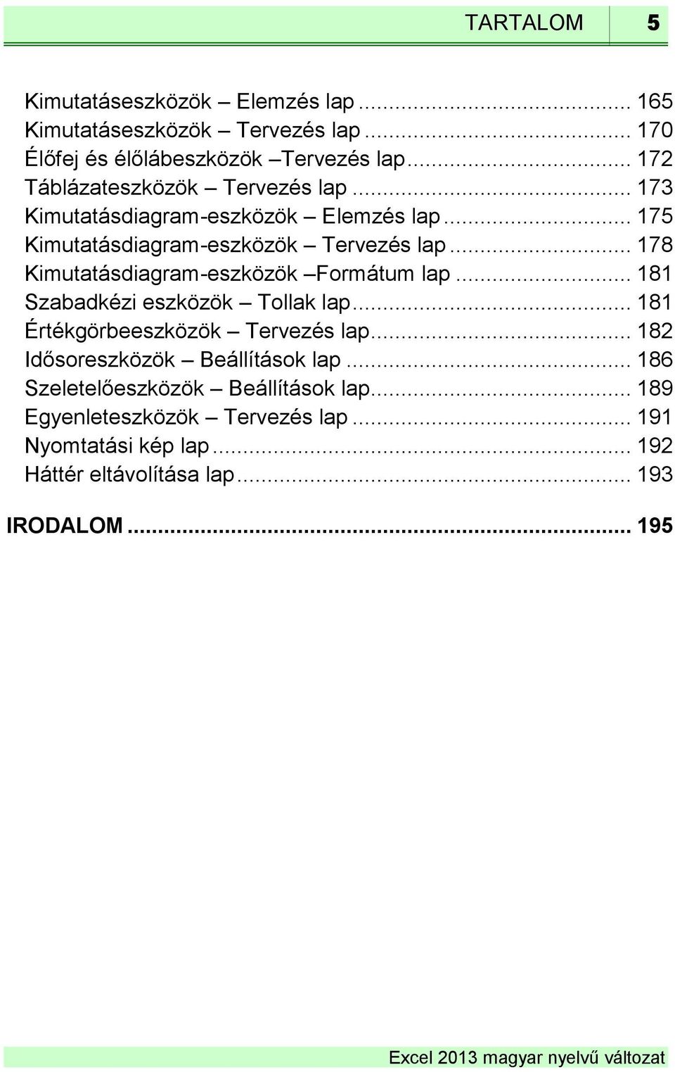 .. 178 Kimutatásdiagram-eszközök Formátum lap... 181 Szabadkézi eszközök Tollak lap... 181 Értékgörbeeszközök Tervezés lap.