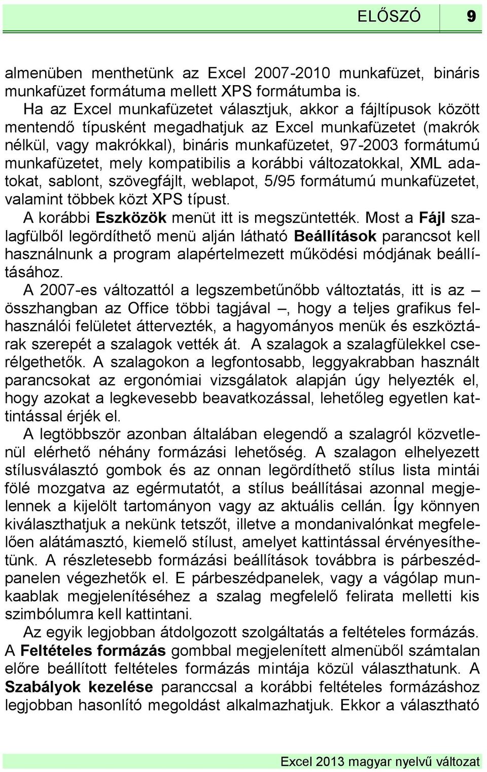 munkafüzetet, mely kompatibilis a korábbi változatokkal, XML adatokat, sablont, szövegfájlt, weblapot, 5/95 formátumú munkafüzetet, valamint többek közt XPS típust.