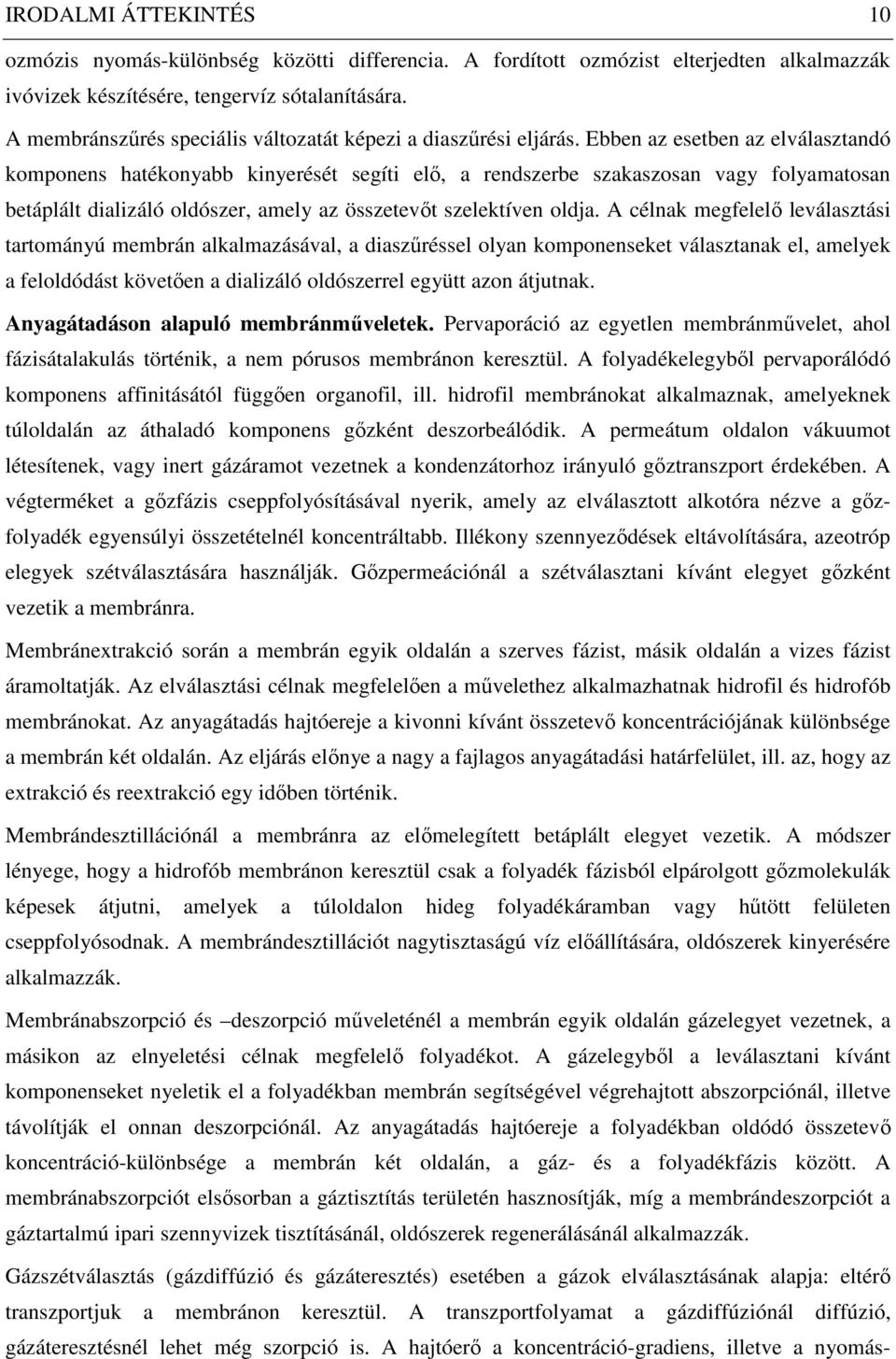 Ebben az esetben az elválasztandó komponens hatékonyabb kinyerését segíti elı, a rendszerbe szakaszosan vagy folyamatosan betáplált dializáló oldószer, amely az összetevıt szelektíven oldja.