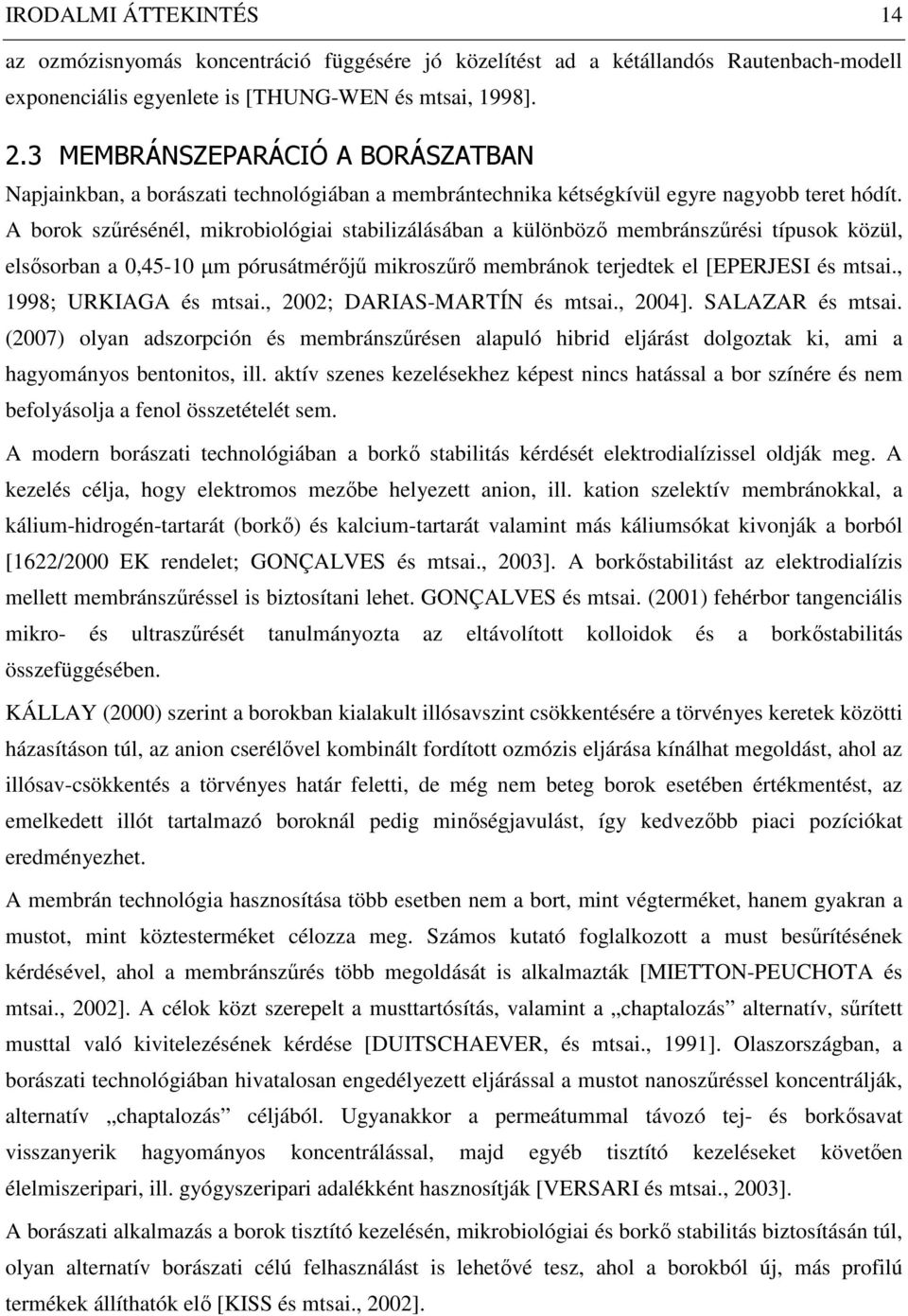 A borok szőrésénél, mikrobiológiai stabilizálásában a különbözı membránszőrési típusok közül, elsısorban a 0,45-10 µm pórusátmérıjő mikroszőrı membránok terjedtek el [EPERJESI és mtsai.