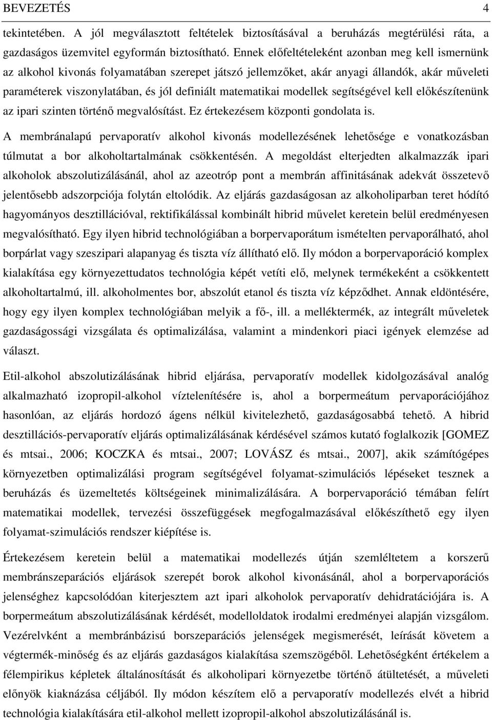 matematikai modellek segítségével kell elıkészítenünk az ipari szinten történı megvalósítást. Ez értekezésem központi gondolata is.