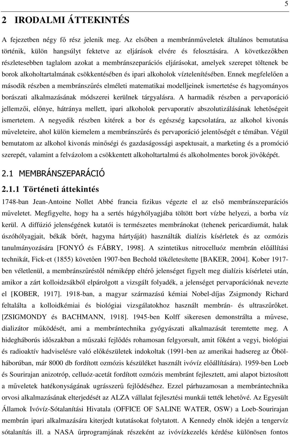 Ennek megfelelıen a második részben a membránszőrés elméleti matematikai modelljeinek ismertetése és hagyományos borászati alkalmazásának módszerei kerülnek tárgyalásra.