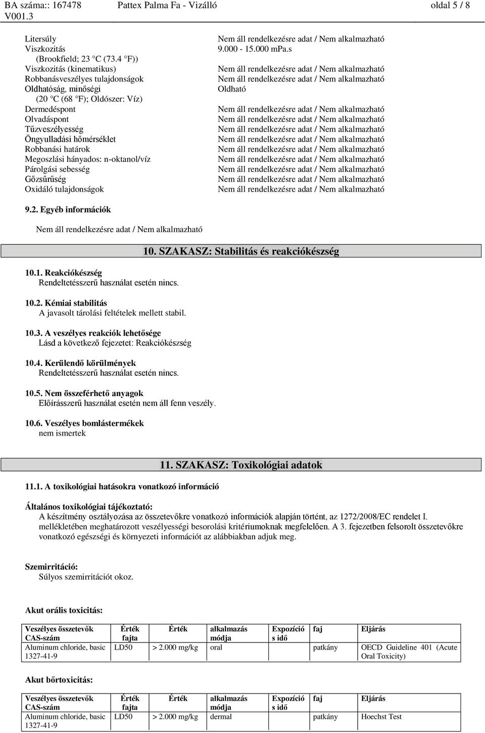 Megoszlási hányados: n-oktanol/víz Párolgási sebesség Gőzsűrűség Oxidáló tulajdonságok 9.000-15.000 mpa.s Oldható 9.2. Egyéb információk 10.1. Reakciókészség Rendeltetésszerű használat esetén nincs.