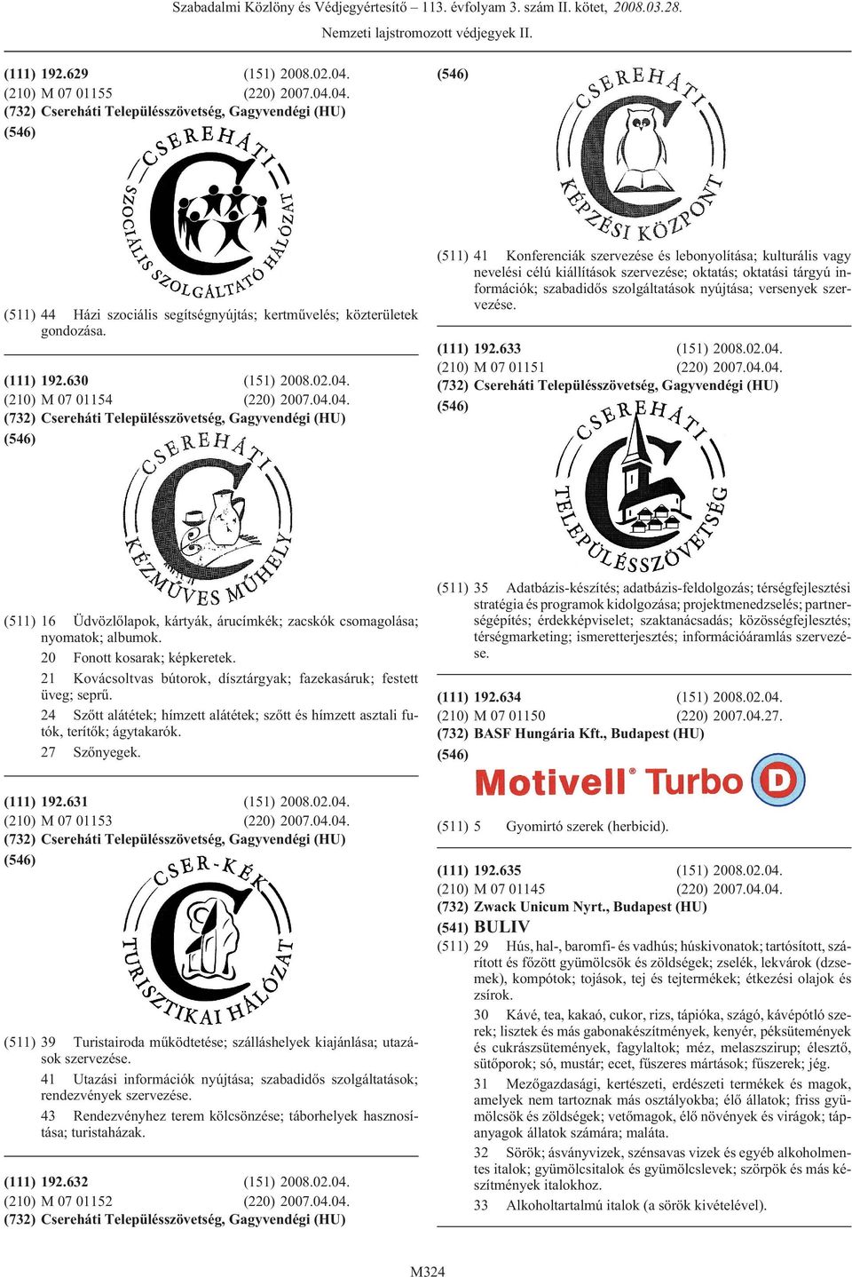 Gagyvendégi (HU) (511) 41 Konferenciák szervezése és lebonyolítása; kulturális vagy nevelési célú kiállítások szervezése; oktatás; oktatási tárgyú információk; szabadidõs szolgáltatások nyújtása;