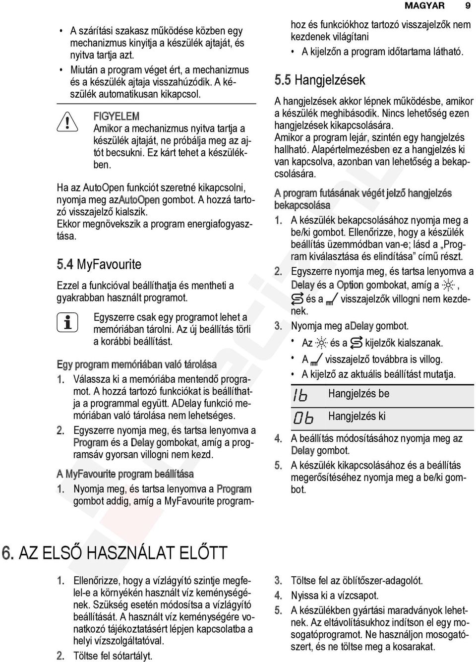 Ha az AutoOpen funkciót szeretné kikapcsolni, nyomja meg azautoopen gombot. A hozzá tartozó visszajelző kialszik. Ekkor megnövekszik a program energiafogyasztása. 5.