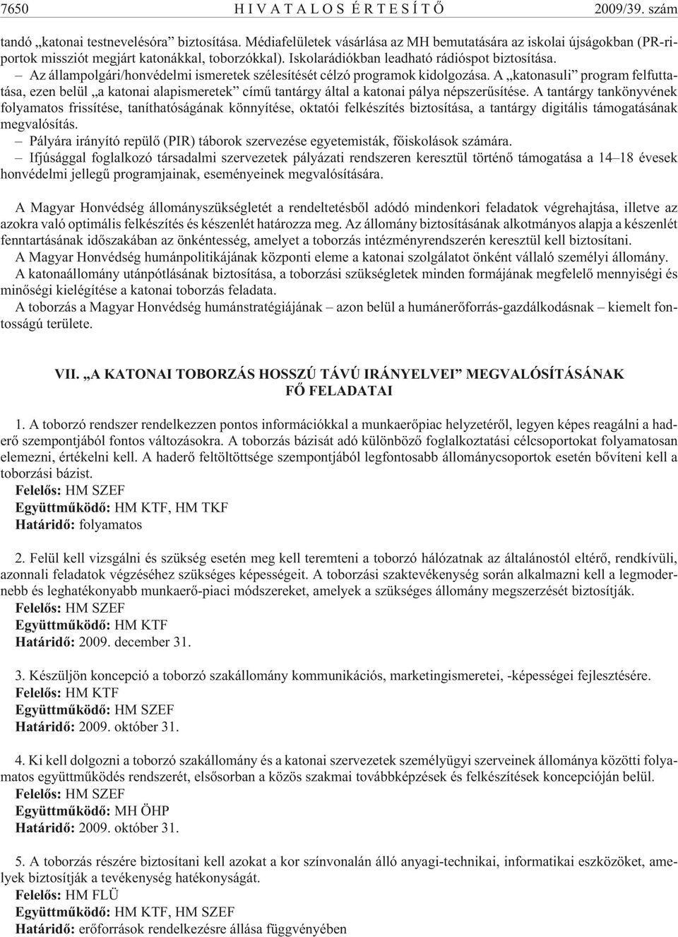 Az állampolgári/honvédelmi ismeretek szélesítését célzó programok kidolgozása. A katonasuli program felfuttatása, ezen belül a katonai alapismeretek címû tantárgy által a katonai pálya népszerûsítése.