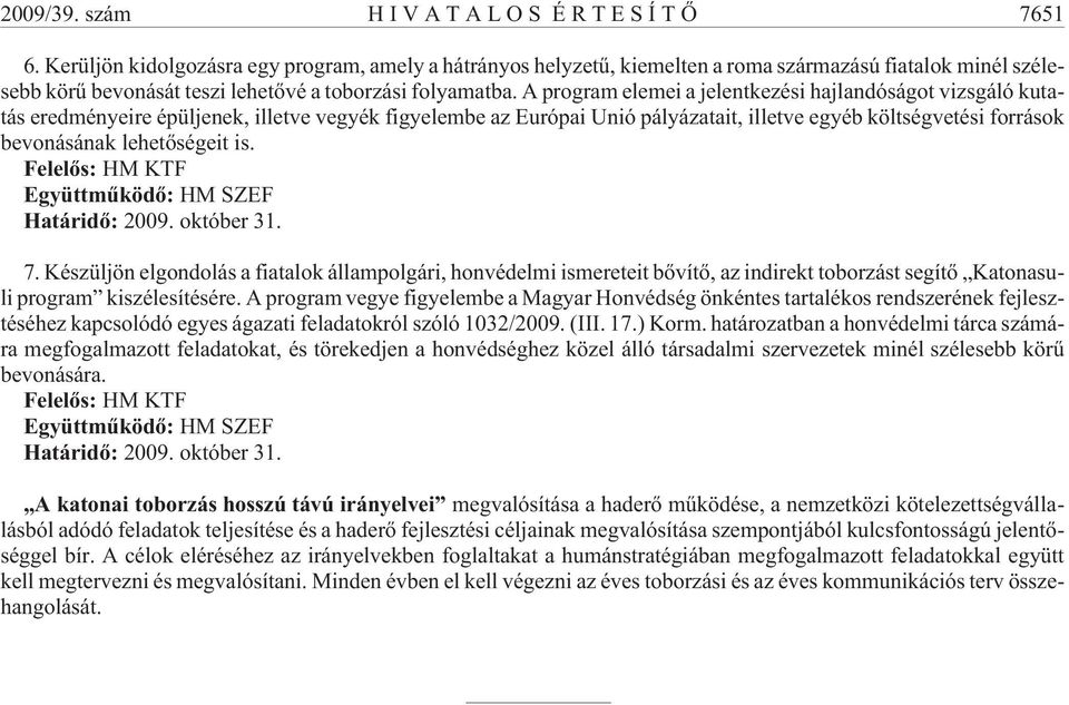 A program elemei a jelentkezési hajlandóságot vizsgáló kutatás eredményeire épüljenek, illetve vegyék figyelembe az Európai Unió pályázatait, illetve egyéb költségvetési források bevonásának