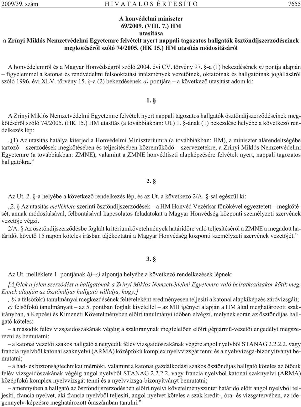 -a (1) bekezdésének n) pontja alapján figyelemmel a katonai és rendvédelmi felsõoktatási intézmények vezetõinek, oktatóinak és hallgatóinak jogállásáról szóló 1996. évi XLV. törvény 15.