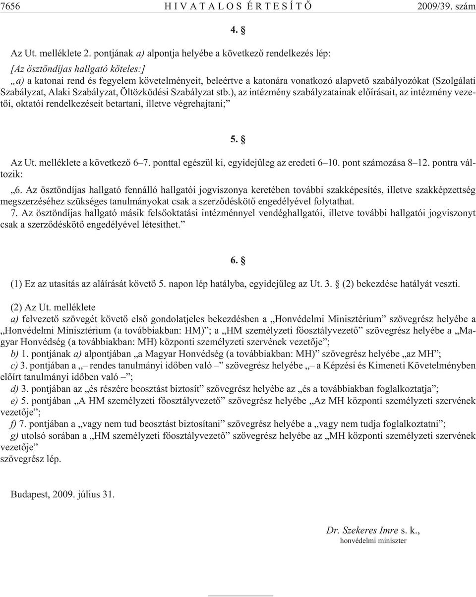 (Szolgálati Szabályzat, Alaki Szabályzat, Öltözködési Szabályzat stb.), az intézmény szabályzatainak elõírásait, az intézmény vezetõi, oktatói rendelkezéseit betartani, illetve végrehajtani; 5. Az Ut.