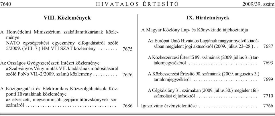 .. 7676 A Közigazgatási és Elektronikus Közszolgáltatások Központi Hivatalának közleménye az elveszett, megsemmisült gépjármûtörzskönyvek sorszámáról... 7686 IX.