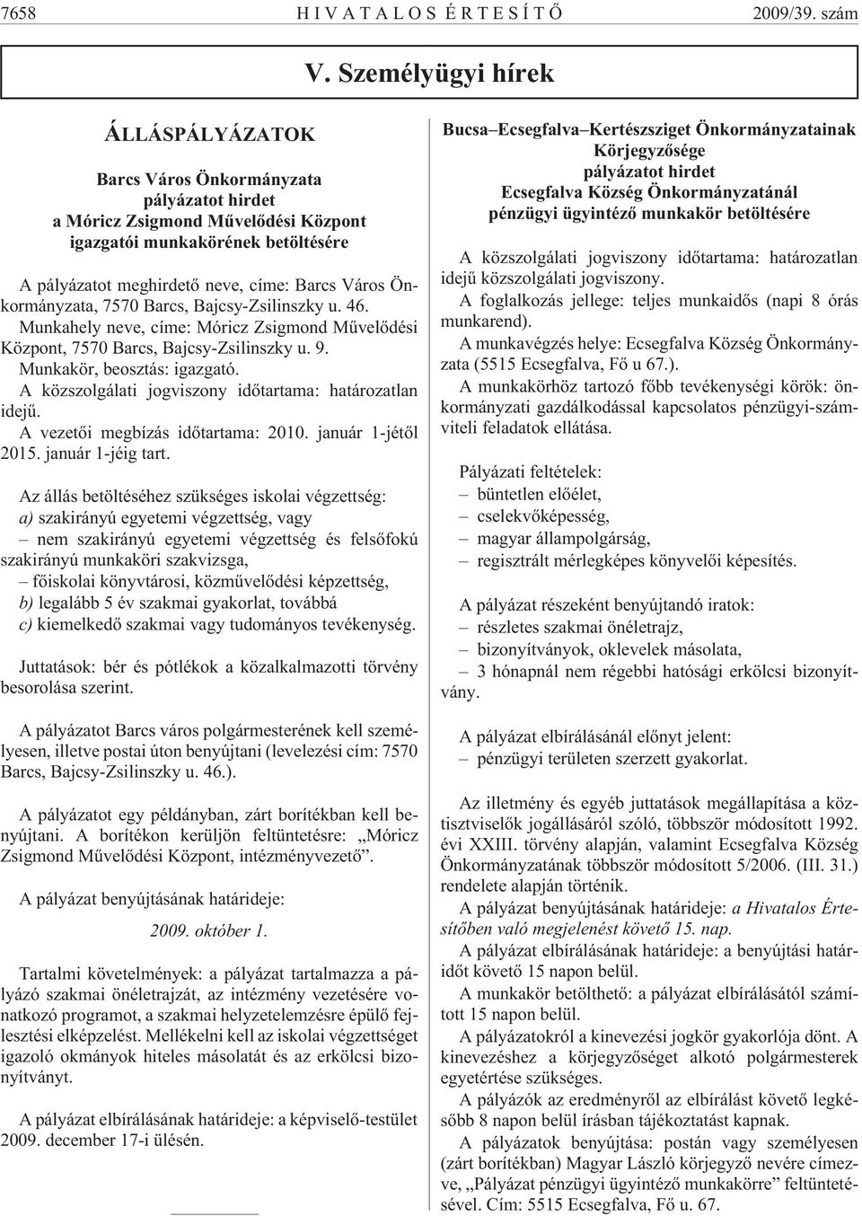 Önkormányzata, 7570 Barcs, Bajcsy-Zsilinszky u. 46. Munkahely neve, címe: Móricz Zsigmond Mûvelõdési Központ, 7570 Barcs, Bajcsy-Zsilinszky u. 9. Munkakör, beosztás: igazgató.