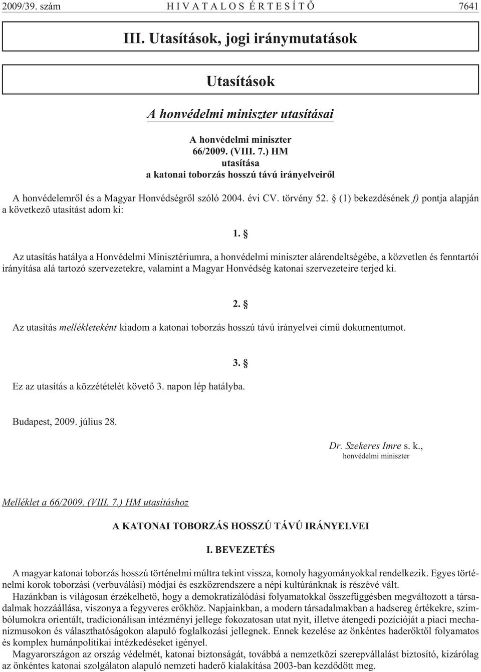 Az utasítás hatálya a Honvédelmi Minisztériumra, a honvédelmi miniszter alárendeltségébe, a közvetlen és fenntartói irányítása alá tartozó szervezetekre, valamint a Magyar Honvédség katonai