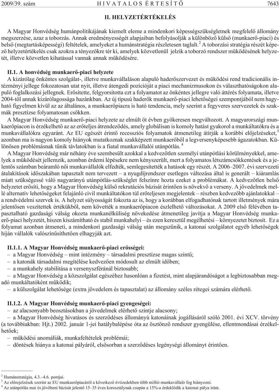 2 A toborzási stratégia részét képezõ helyzetértékelés csak azokra a tényezõkre tér ki, amelyek közvetlenül jelzik a toborzó rendszer mûködésének helyzetét, illetve közvetlen kihatással vannak annak