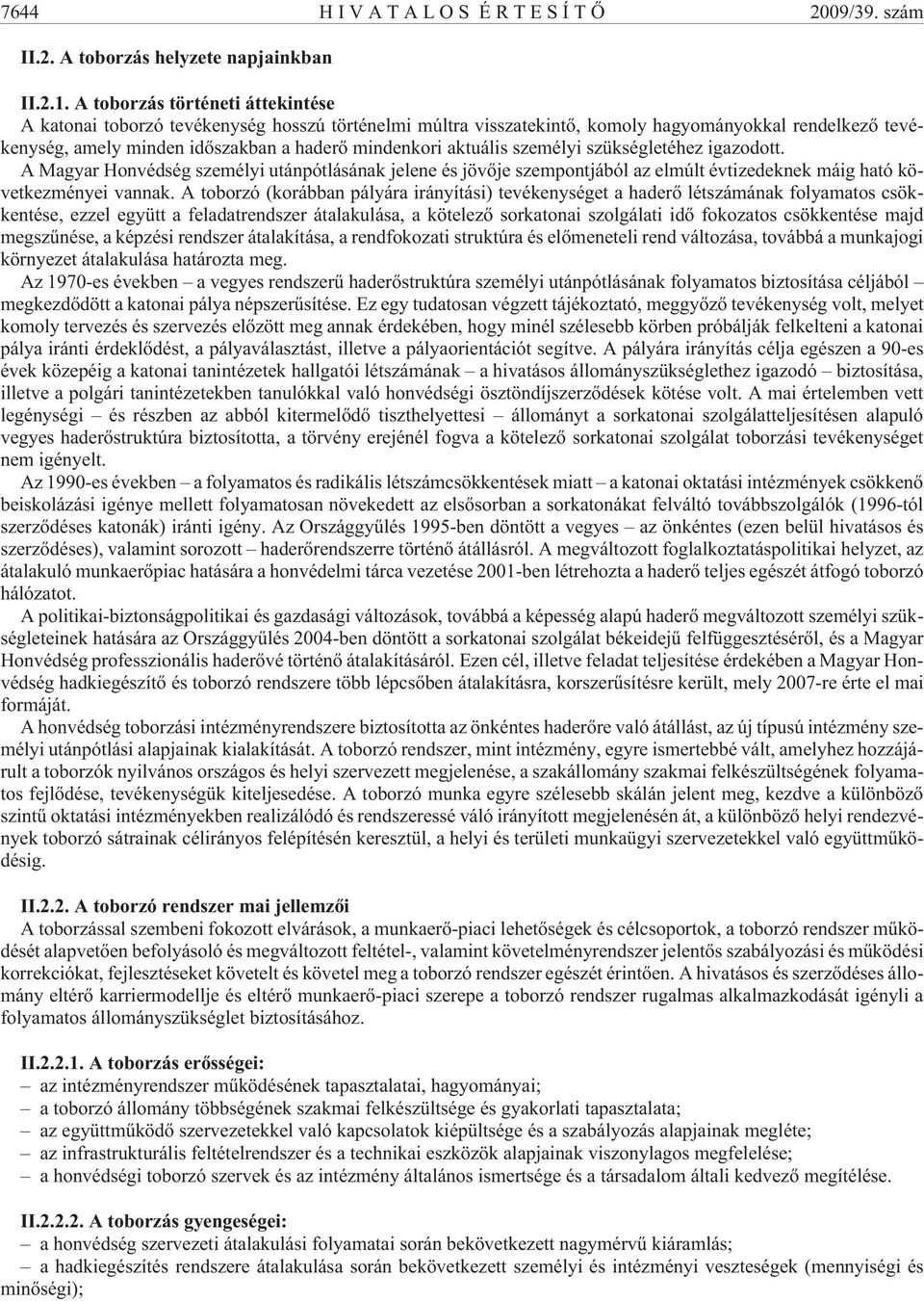 aktuális személyi szükségletéhez igazodott. A Magyar Honvédség személyi utánpótlásának jelene és jövõje szempontjából az elmúlt évtizedeknek máig ható következményei vannak.