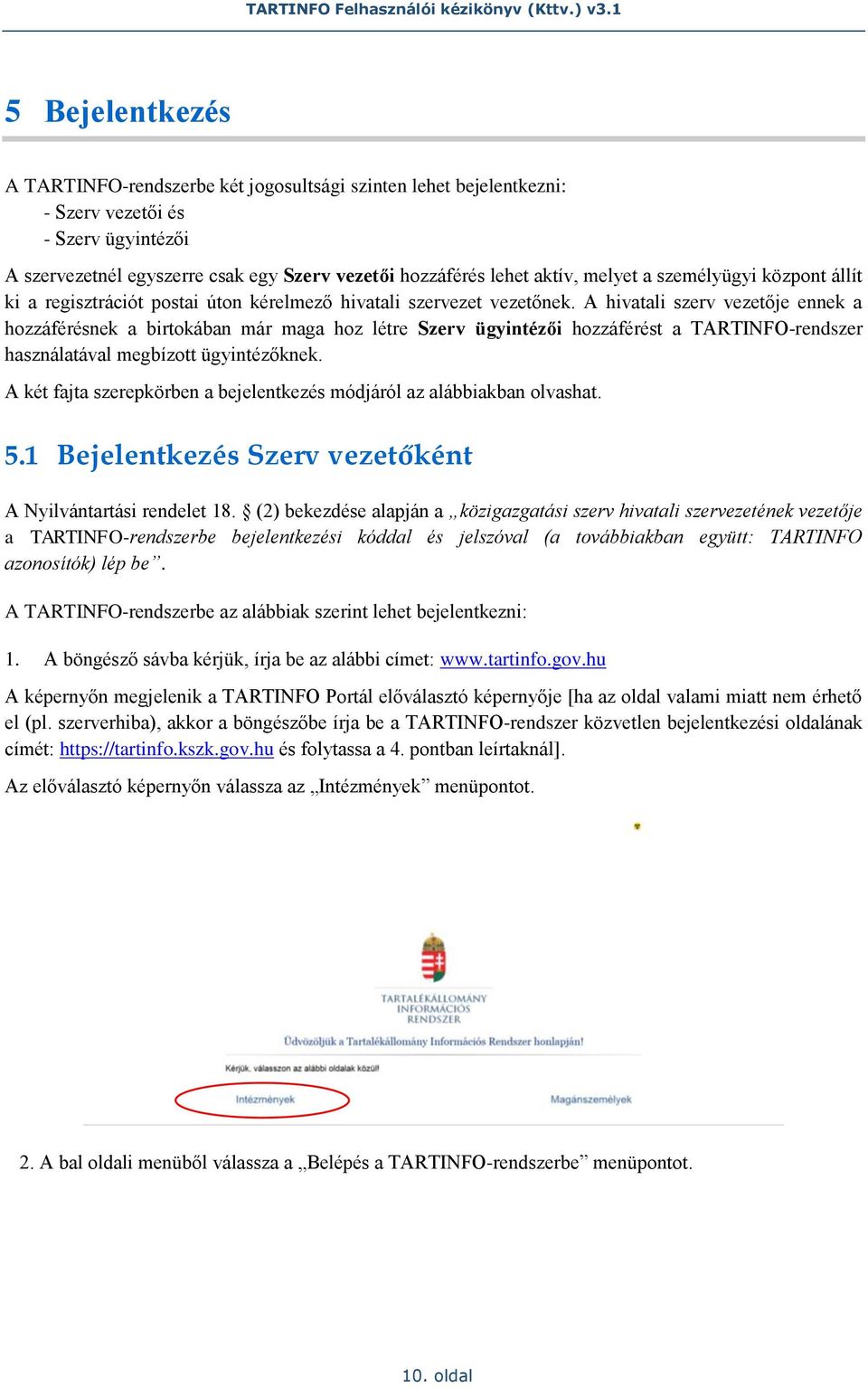 A hivatali szerv vezetője ennek a hozzáférésnek a birtokában már maga hoz létre Szerv ügyintézői hozzáférést a TARTINFO-rendszer használatával megbízott ügyintézőknek.