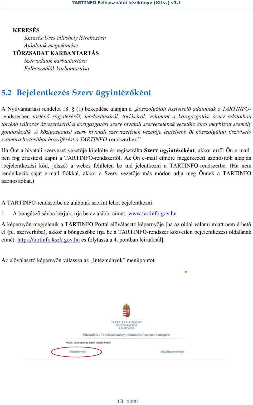 (1) bekezdése alapján a közszolgálati tisztviselő adatainak a TARTINFOrendszerben történő rögzítéséről, módosításáról, törléséről, valamint a közigazgatási szerv adataiban történő változás