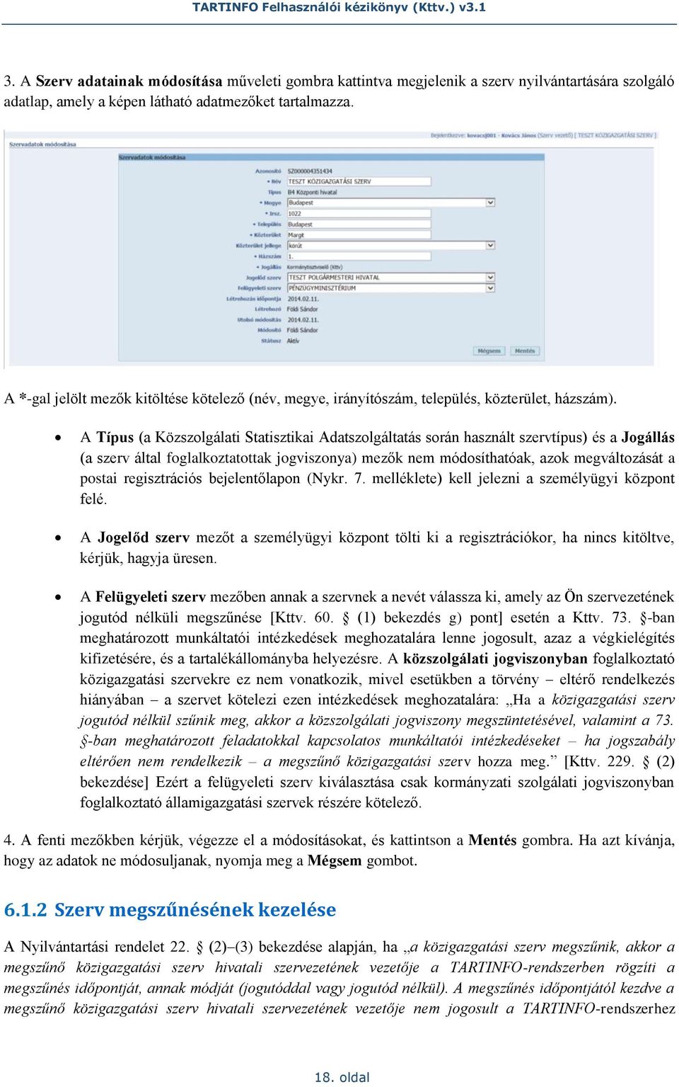 A Típus (a Közszolgálati Statisztikai Adatszolgáltatás során használt szervtípus) és a Jogállás (a szerv által foglalkoztatottak jogviszonya) mezők nem módosíthatóak, azok megváltozását a postai