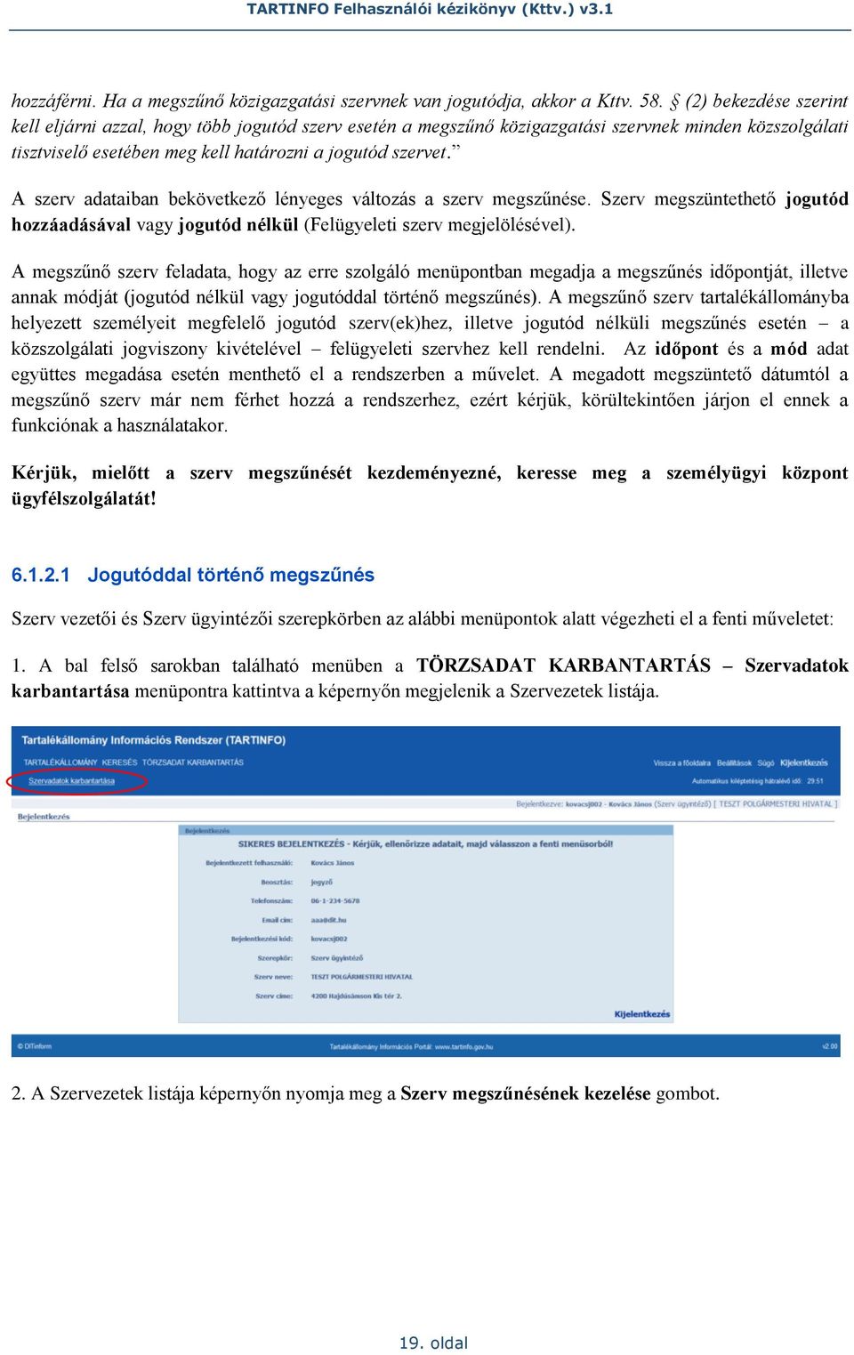 A szerv adataiban bekövetkező lényeges változás a szerv megszűnése. Szerv megszüntethető jogutód hozzáadásával vagy jogutód nélkül (Felügyeleti szerv megjelölésével).