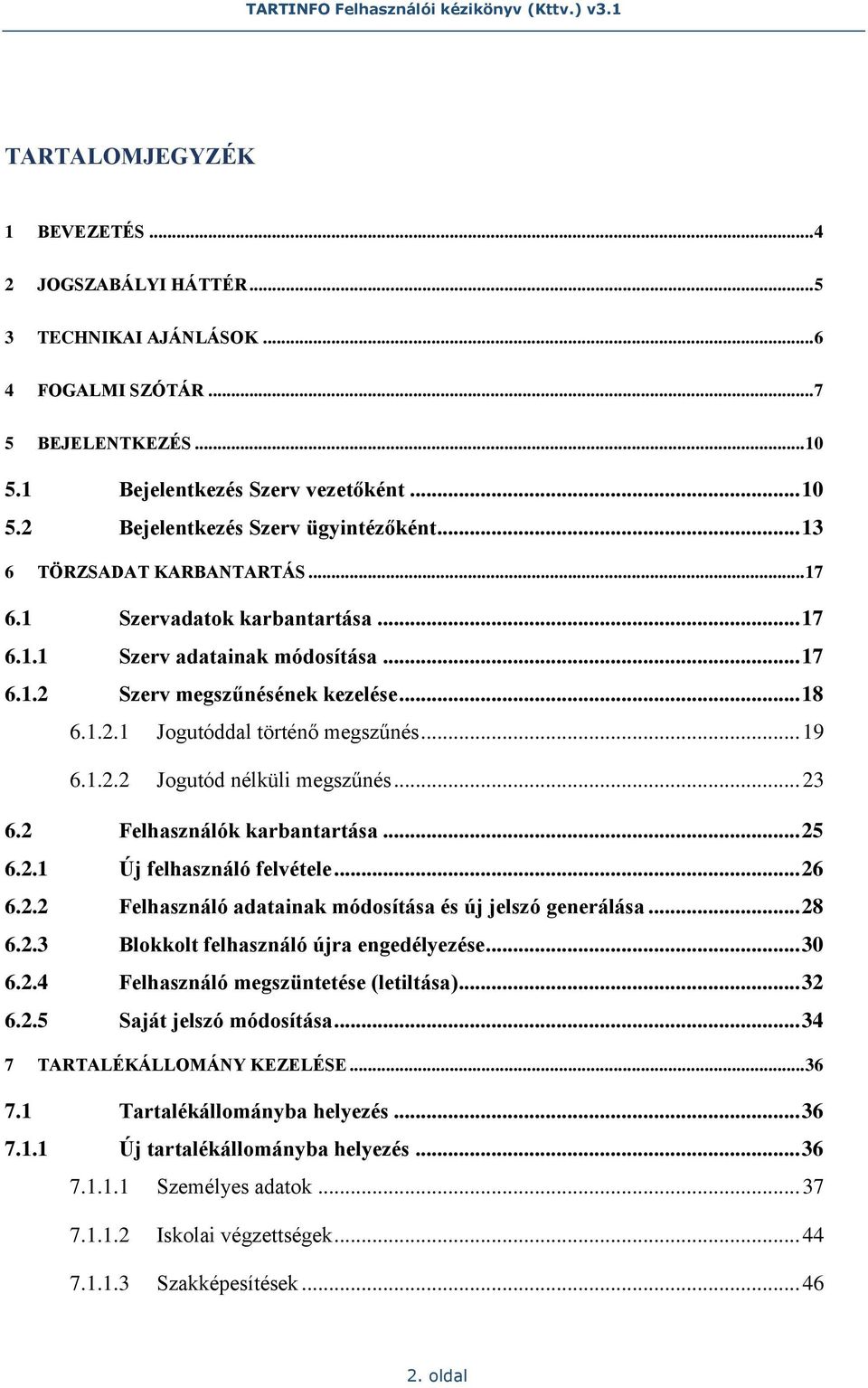 .. 23 6.2 Felhasználók karbantartása... 25 6.2.1 Új felhasználó felvétele... 26 6.2.2 Felhasználó adatainak módosítása és új jelszó generálása... 28 6.2.3 Blokkolt felhasználó újra engedélyezése.