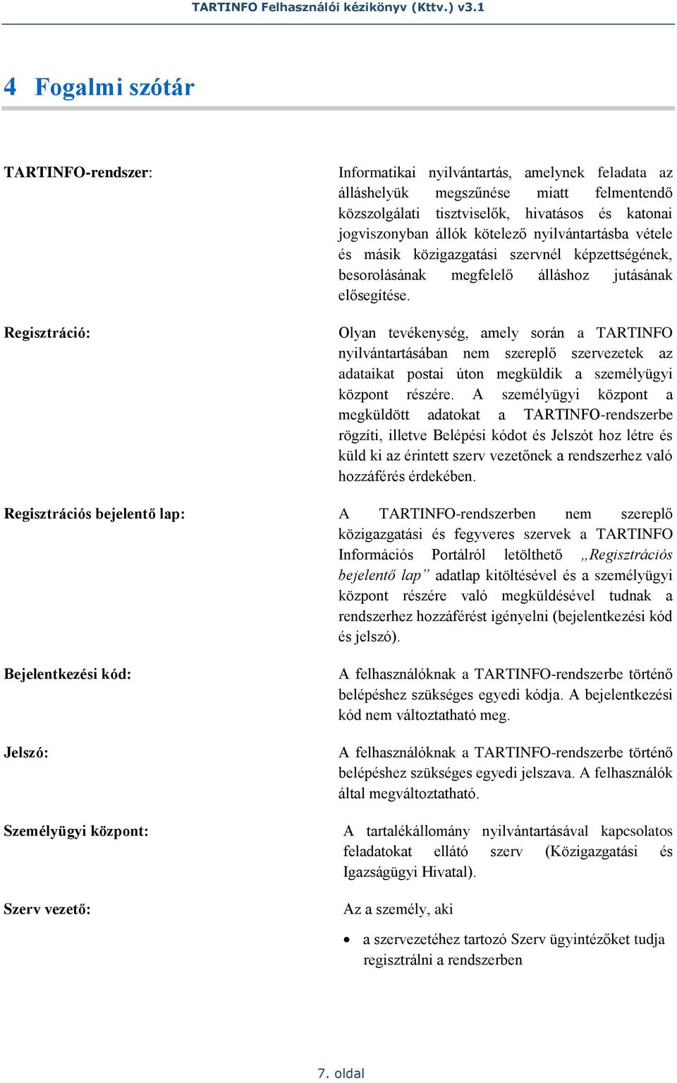 Olyan tevékenység, amely során a TARTINFO nyilvántartásában nem szereplő szervezetek az adataikat postai úton megküldik a személyügyi központ részére.