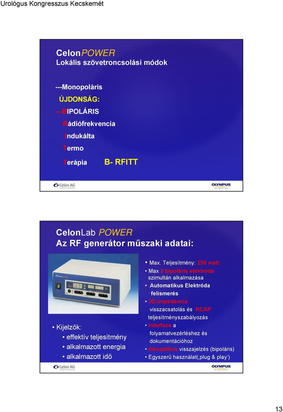 Teljesítmény: 250 watt Max3 bipoláris elektróda szimultán alkalmazása Automatikus Elektróda felismerés 3D-impedancia visszacsatolás