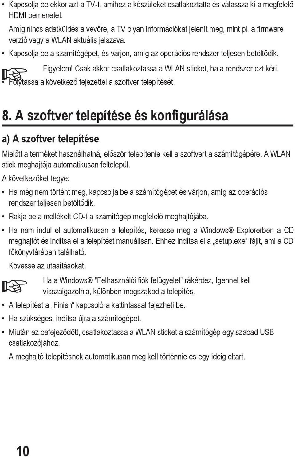 Csak akkor csatlakoztassa a WLAN sticket, ha a rendszer ezt kéri. Folytassa a következő fejezettel a szoftver telepítését. 8.