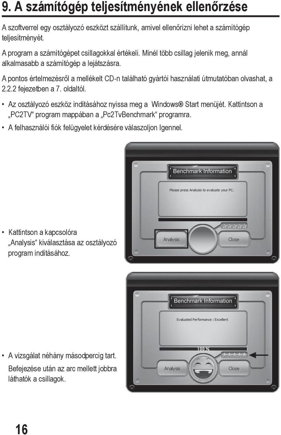 A pontos értelmezésről a mellékelt CD-n található gyártói használati útmutatóban olvashat, a 2.2.2 fejezetben a 7. oldaltól. Az osztályozó eszköz indításához nyissa meg a Windows Start menüjét.