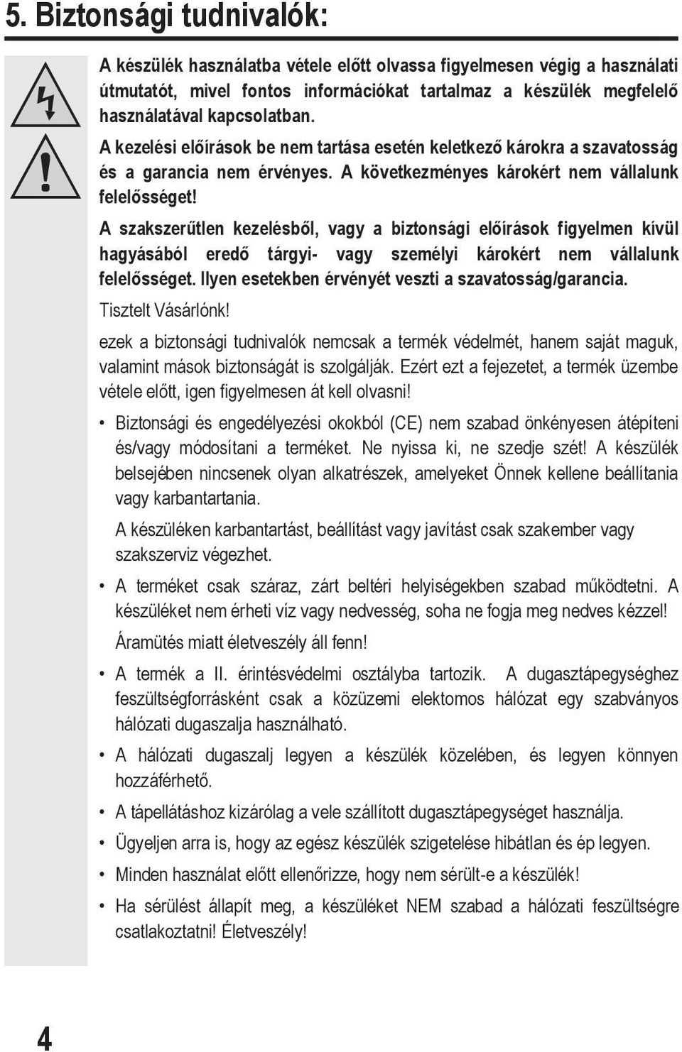 A szakszerűtlen kezelésből, vagy a biztonsági előírások figyelmen kívül hagyásából eredő tárgyi- vagy személyi károkért nem vállalunk felelősséget.