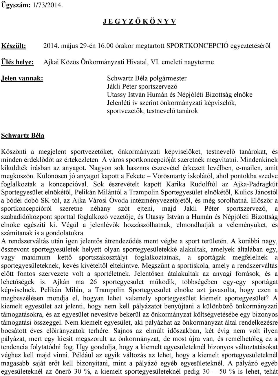 megjelent sportvezetőket, önkormányzati képviselőket, testnevelő tanárokat, és minden érdeklődőt az értekezleten. A város sportkoncepcióját szeretnék megvitatni.