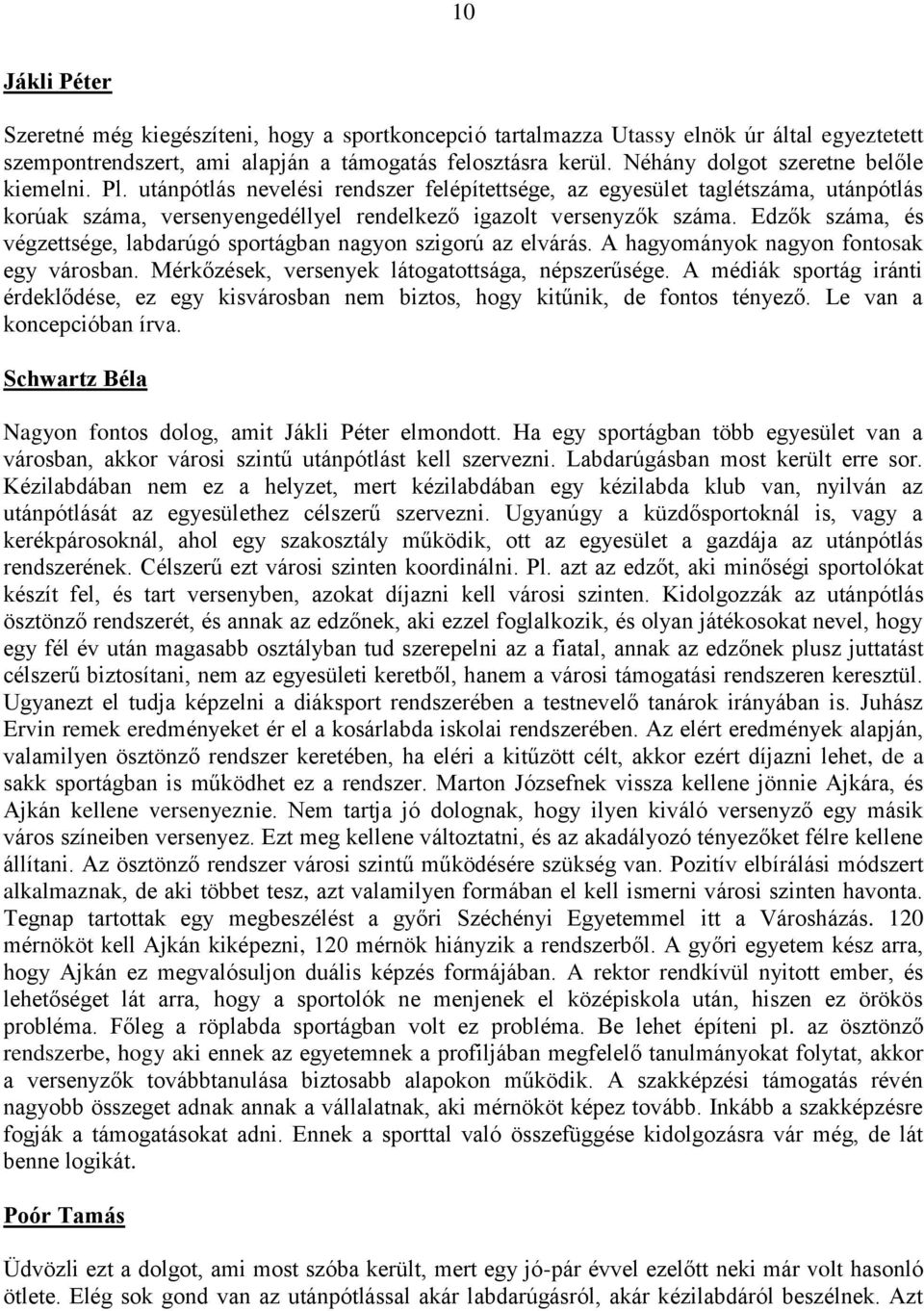 Edzők száma, és végzettsége, labdarúgó sportágban nagyon szigorú az elvárás. A hagyományok nagyon fontosak egy városban. Mérkőzések, versenyek látogatottsága, népszerűsége.