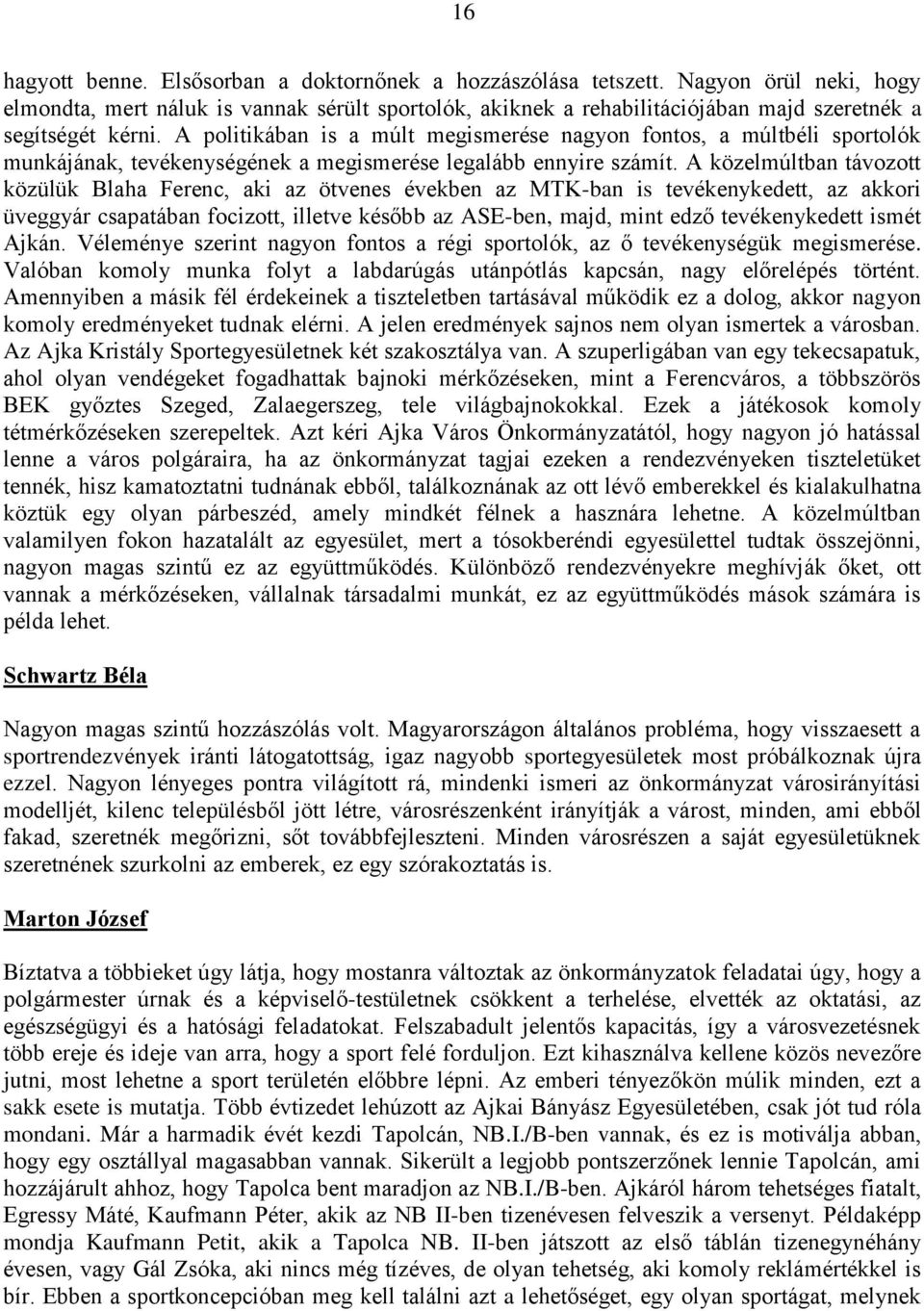 A politikában is a múlt megismerése nagyon fontos, a múltbéli sportolók munkájának, tevékenységének a megismerése legalább ennyire számít.