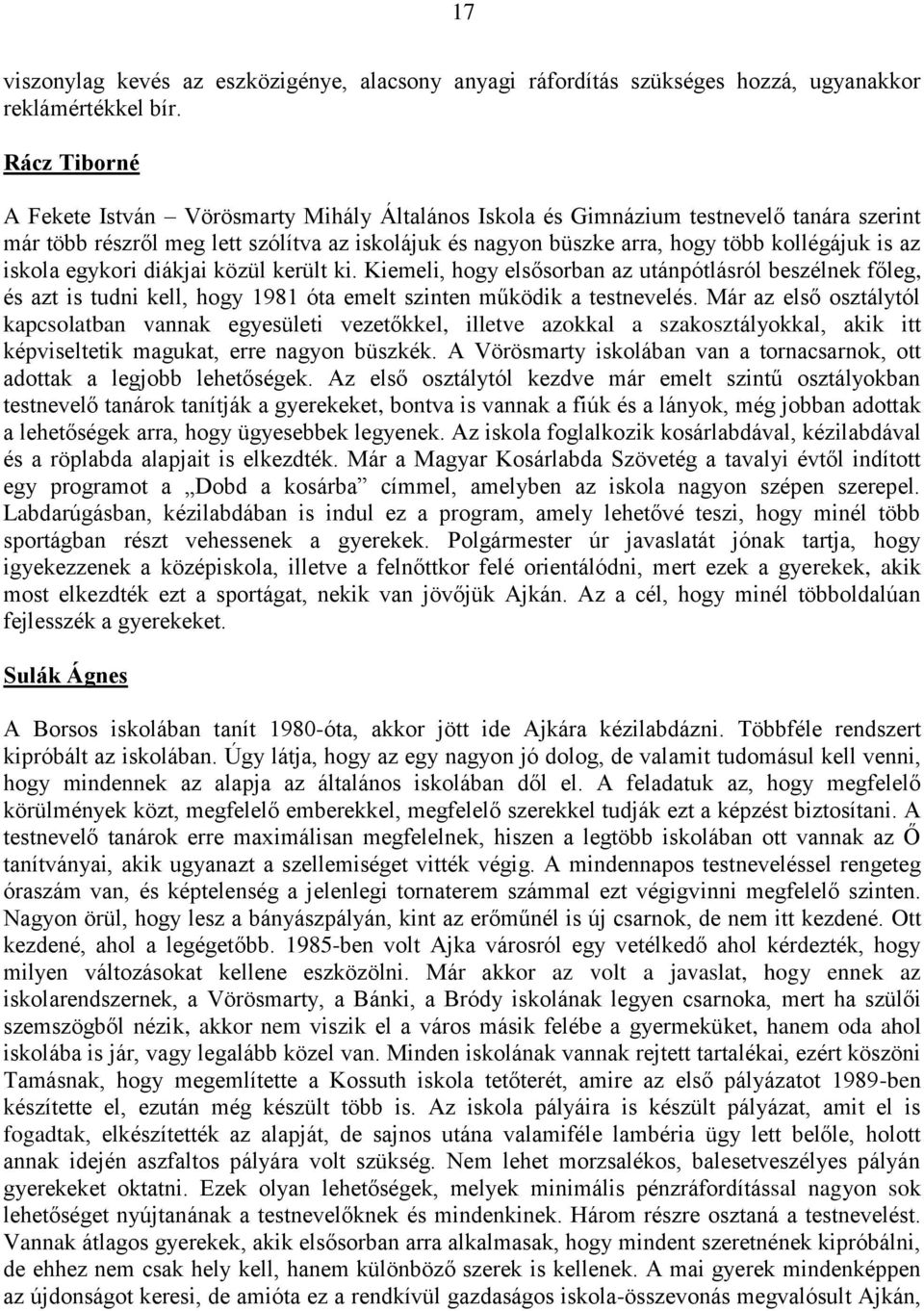 az iskola egykori diákjai közül került ki. Kiemeli, hogy elsősorban az utánpótlásról beszélnek főleg, és azt is tudni kell, hogy 1981 óta emelt szinten működik a testnevelés.