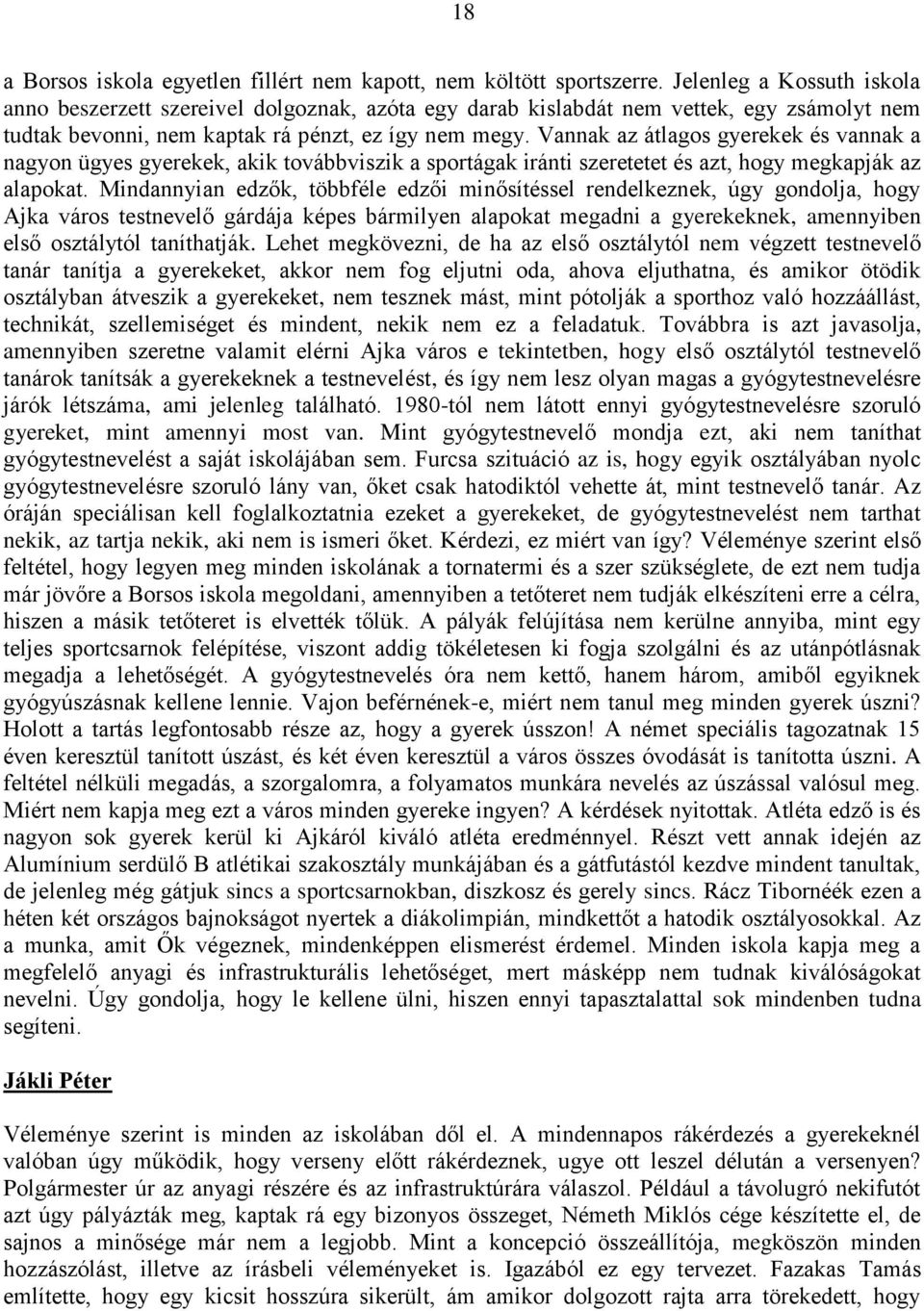 Vannak az átlagos gyerekek és vannak a nagyon ügyes gyerekek, akik továbbviszik a sportágak iránti szeretetet és azt, hogy megkapják az alapokat.