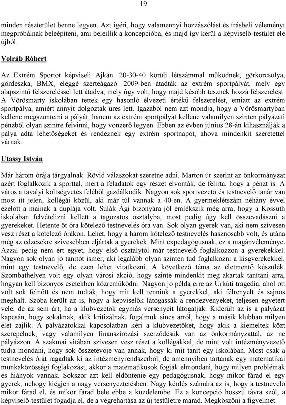 Volráb Róbert Az Extrém Sportot képviseli Ajkán. 20-30-40 körüli létszámmal működnek, görkorcsolya, gördeszka, BMX, eléggé szerteágazó.