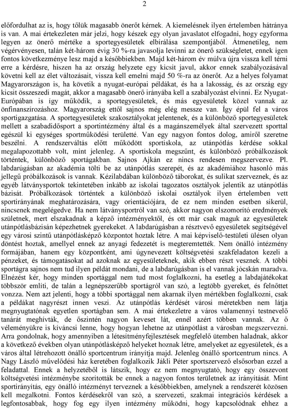 Átmenetileg, nem végérvényesen, talán két-három évig 30 %-ra javasolja levinni az önerő szükségletet, ennek igen fontos következménye lesz majd a későbbiekben.